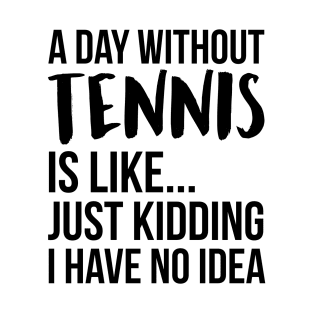 A Day Without tennis T-Shirt