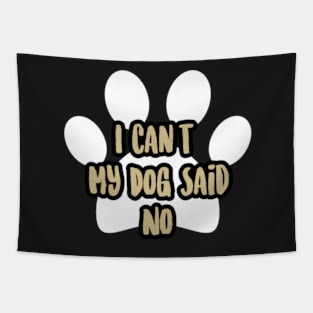 I Can't My Dog Said No, humor, dogs, friend, cool peace, daughter sister Tapestry