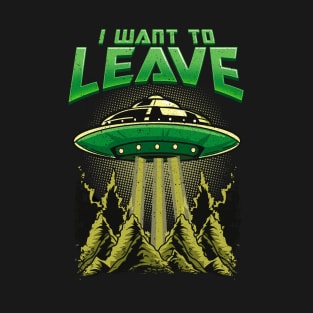 Cute & Funny I Want To Leave UFO Aliens Spaceship T-Shirt