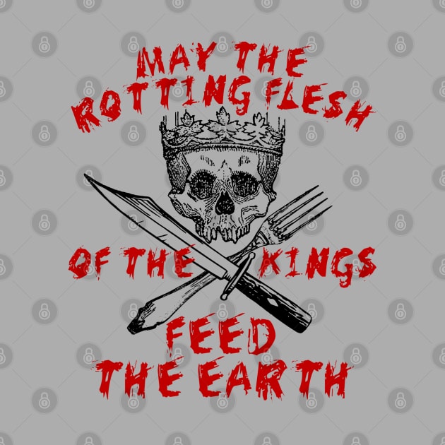 May The Rotting Flesh Of The Kings Feed The Earth - Eat The Rich, Anti Monarchy, Anti Capitalist by SpaceDogLaika