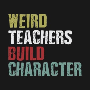 weird teachers build character T-Shirt