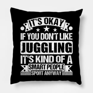 It's Okay If You Don't Like Juggling It's Kind Of A Smart People Sports Anyway Juggling Lover Pillow