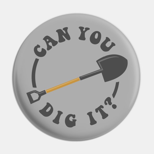 Can You Dig It Pin by dumbshirts