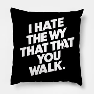 I Hate the Way That You Walk Pillow