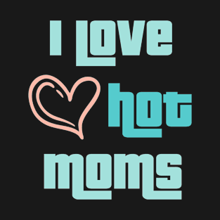 I Love Hot Moms T-Shirt