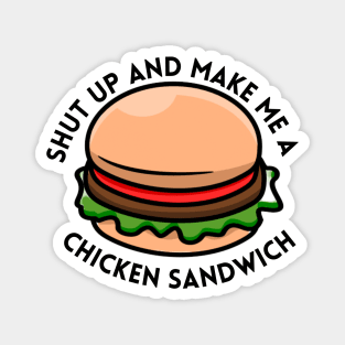 shut up and make me a chicken sandwich Magnet