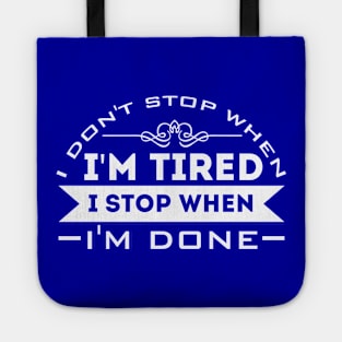 I Don't Stop When I'm Tired, I Stop When I'm Done Tote