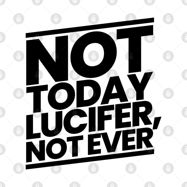 Not Today Lucifer Not Ever by CalledandChosenApparel
