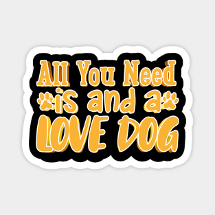 All You Need Is And A Love Dog Magnet