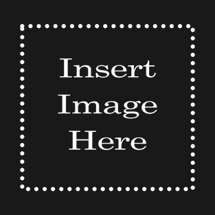 Insert Image Here Pls T-Shirt