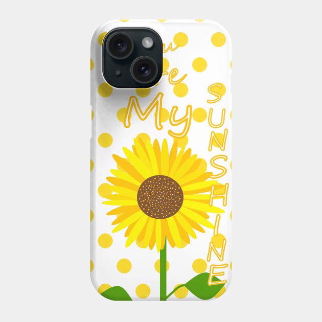 YOU Are My Sunshine Sunflower Phone Case by SartorisArt1