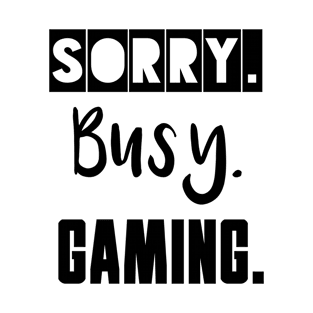 Sorry. Busy. Gaming. T-Shirt