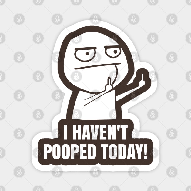 I haven't pooped today Magnet by sandesart