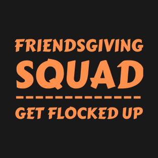 Friendsgiving Squad Get Flocked Up Matching Friendsgiving T-Shirt