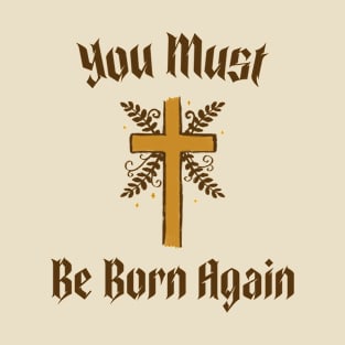 You must be born again funny design T-Shirt