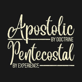 Apostolic By Doctrine Pentecostal By Experience T-Shirt