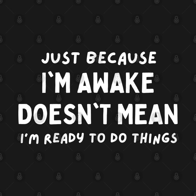 just because i'm awake doesn't mean i'm ready to do things by mdr design