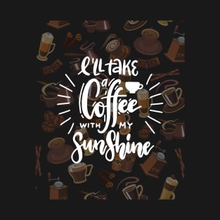 I'LL TAKE A COFFEE WITH MY SUNSHINE T-Shirt