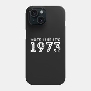 Vote like it's 1973 - Pro Choice Women's Rights Phone Case