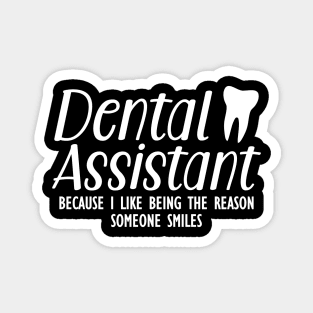 Dental Assistant because I like being the reason someone smiles Magnet