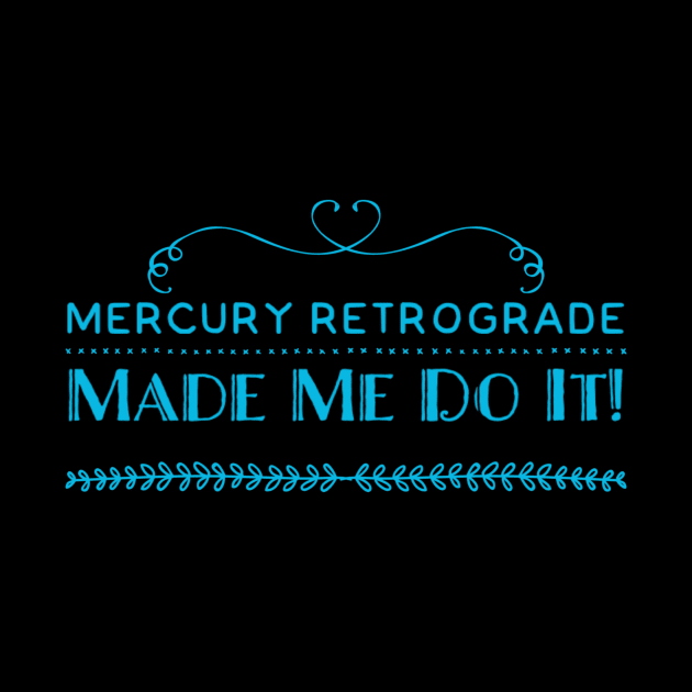 Mercury Retrograde Made Me Do It by AngelkatSoulTalk