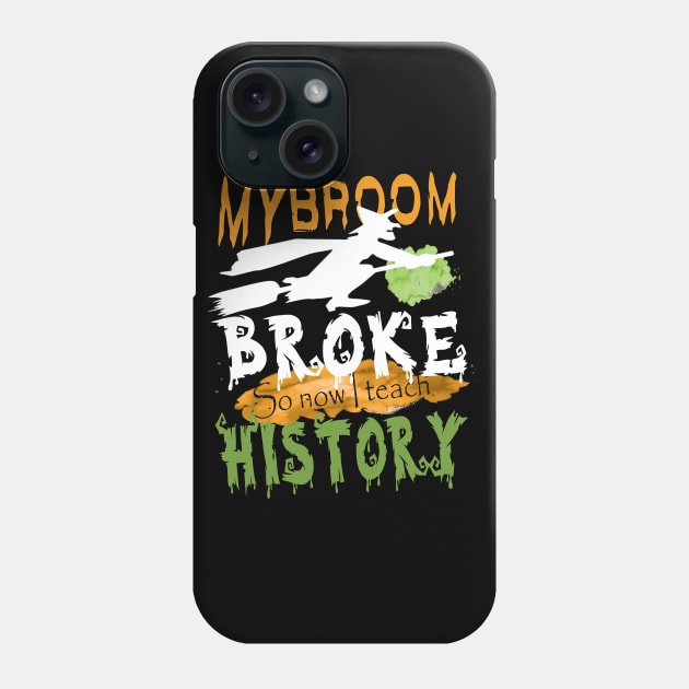 My broom broke so now I teach history.. Phone Case by DODG99