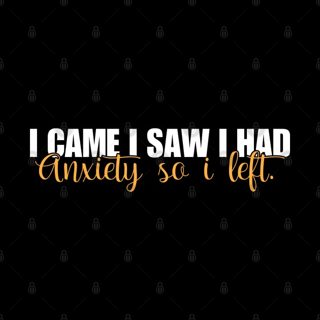 I Came I Saw I Had Anxiety So I Left. by chidadesign