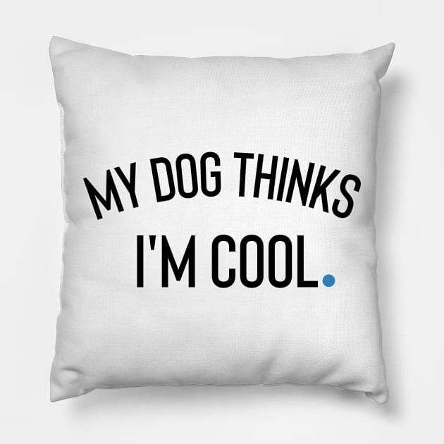 My Dog Thinks I'm Cool Pillow by Claracanvas