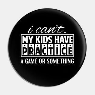 I Can't My Kids Has Practice A Game or Something Pin