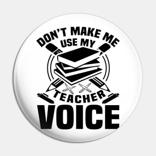 Don't make me use my teacher voice Pin