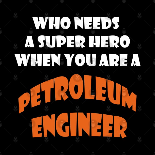 Who needs a super hero when you are a petroleum engineer T-shirts 2022 by haloosh