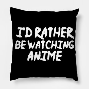 I'd Rather Be Watching Anime Funny Anime Pillow