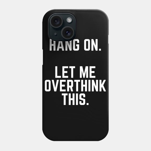 Hang On Let Me Overthink This - Introvert Gift Introverted Anxiety Introverts Gift Phone Case by ballhard