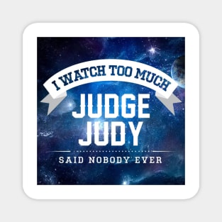 I Watch Too Much Judge Judy Said Nobody Ever Magnet