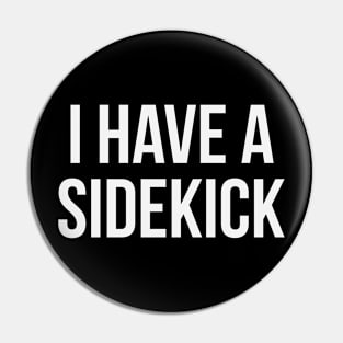 I Have A Sidekick Pin