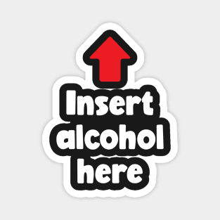 Insert Alcohol Here (white) Magnet