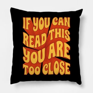 If you can read this you are too close Pillow