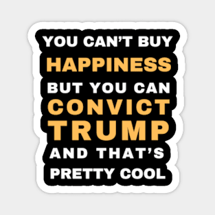 You Can't Buy Happiness But you can Convict Trump Magnet