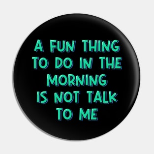 A Fun Thing to Do in the Morning is Not Talk to Me Pin
