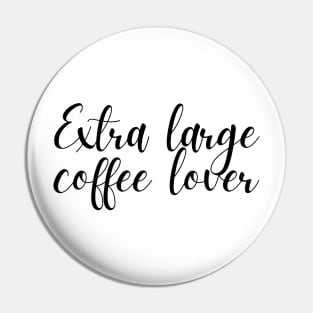 Extra Large Coffee Lover - Coffee Quotes Pin