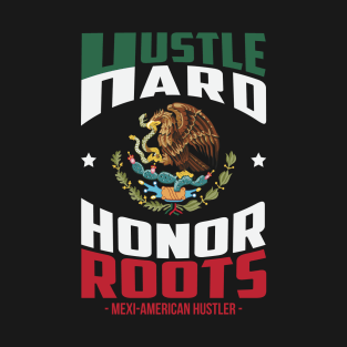 Hustle Hard Honor Roots Mexi-American Hustle T-Shirt