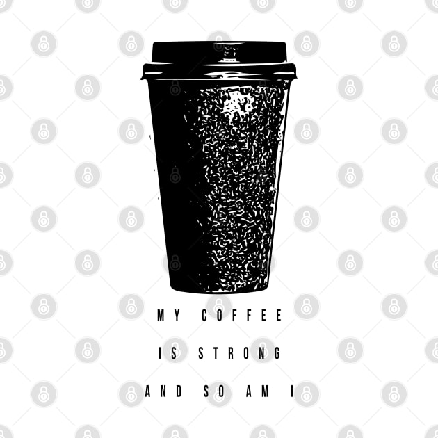 My coffee is strong and so am I by Musers Apparel