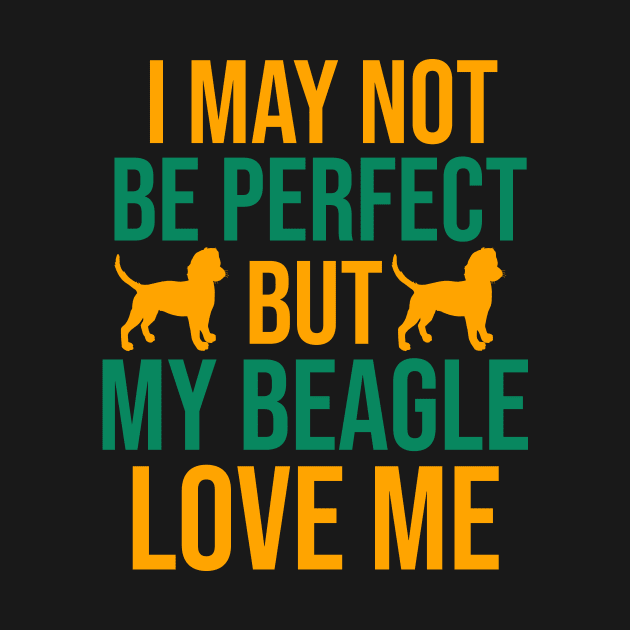 I may not be perfect but my beagle love me by cypryanus