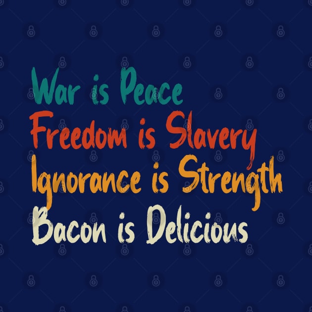 War Is Peace, Freedom Is Slavery, Ignorance Is Strength, Bacon Is Delicious by OldTony