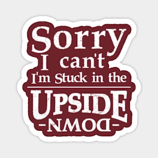 Sorry I Can't I'm Stuck in the Upside down Funny Humor Magnet