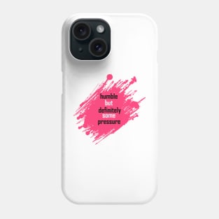 humble but definitely some pressure Phone Case