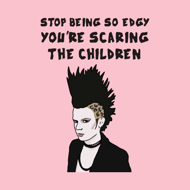 Stop Being So Edgy, You're Scaring The Children by Third Wheel Tees