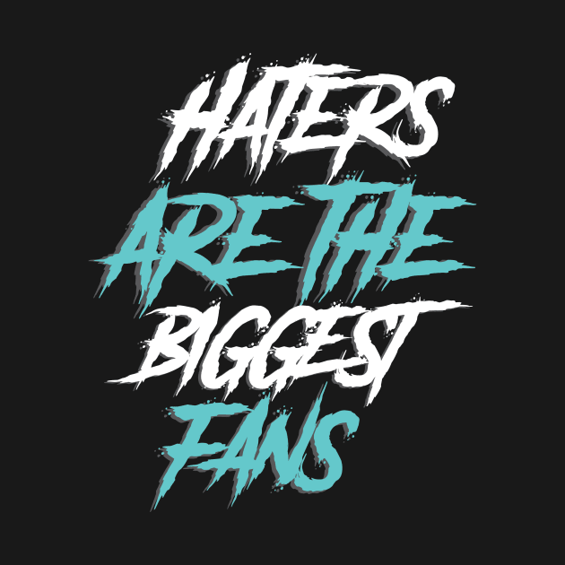 haters are the biggest fan by janvimar