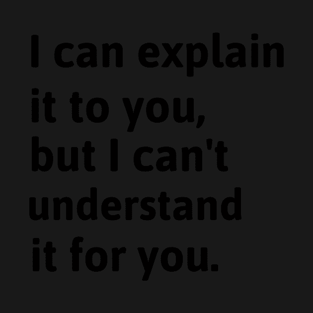 I Can Explain It To You, But I Can't Understand It For You. by mikepod