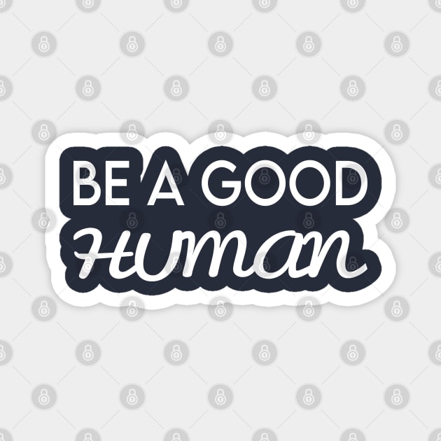 be a good human Magnet by Elhisodesigns